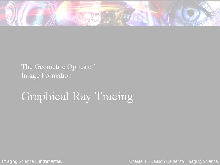 The Geometric Optics of Image Formation Graphical Ray Tracing Imaging Science Fundamentals Chester F.