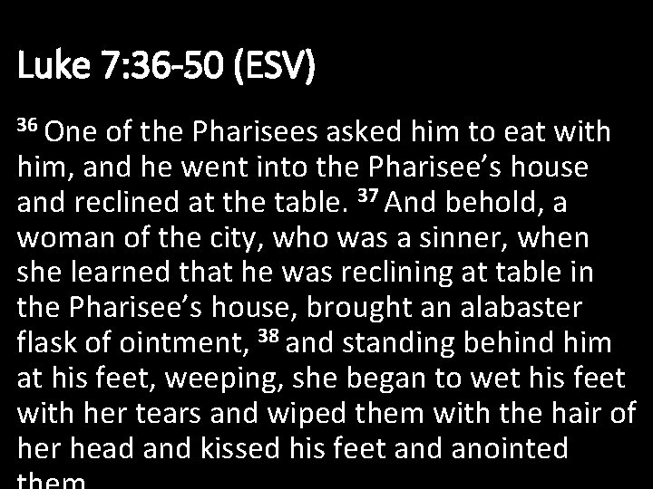 Luke 7: 36 -50 (ESV) 36 One of the Pharisees asked him to eat