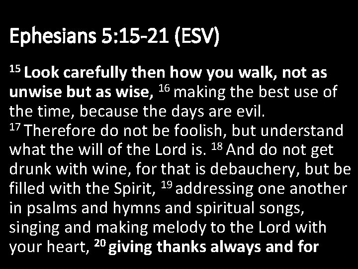 Ephesians 5: 15 -21 (ESV) 15 Look carefully then how you walk, not as
