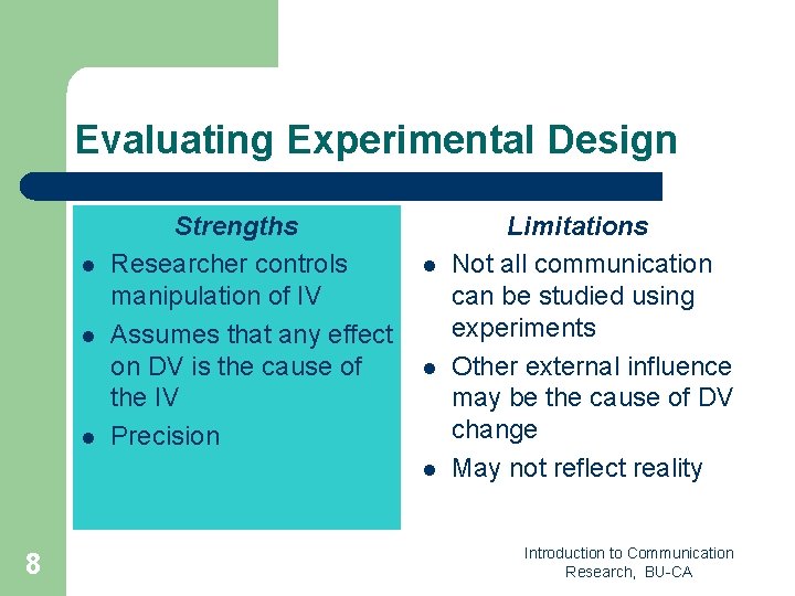 Evaluating Experimental Design l l l Strengths Researcher controls manipulation of IV Assumes that Evaluating Experimental Design l l l Strengths Researcher controls manipulation of IV Assumes that