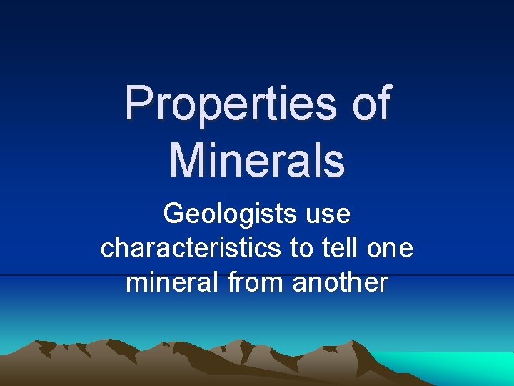 Properties of Minerals Geologists use characteristics to tell one mineral from another Properties of Minerals Geologists use characteristics to tell one mineral from another