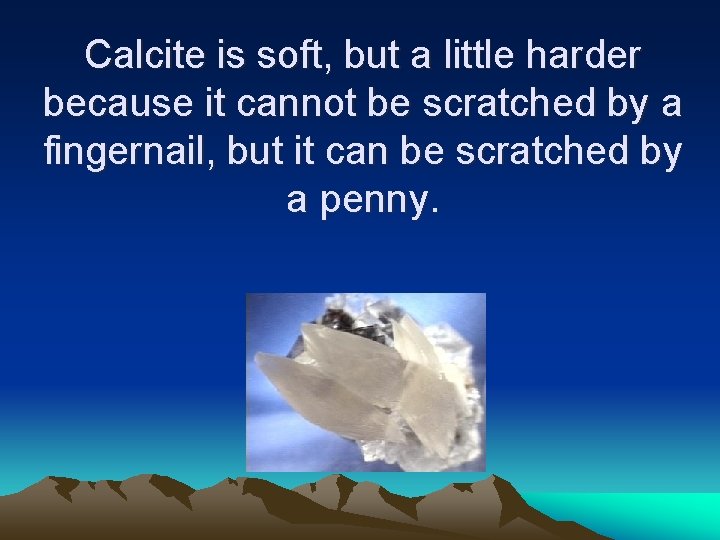 Calcite is soft, but a little harder because it cannot be scratched by a Calcite is soft, but a little harder because it cannot be scratched by a