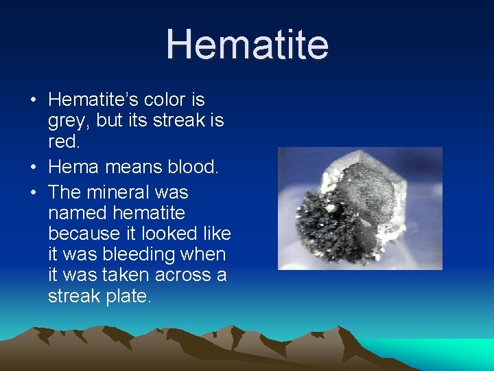 Hematite • Hematite’s color is grey, but its streak is red. • Hema means Hematite • Hematite’s color is grey, but its streak is red. • Hema means