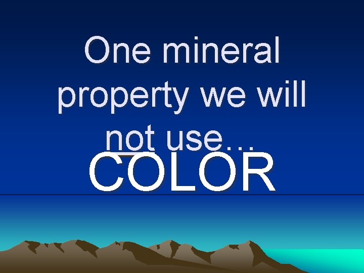 One mineral property we will not use… COLOR One mineral property we will not use… COLOR