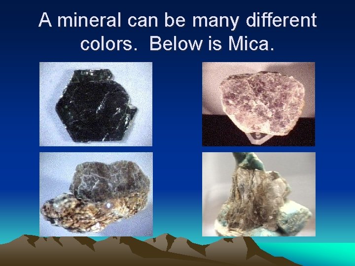 A mineral can be many different colors. Below is Mica. A mineral can be many different colors. Below is Mica.