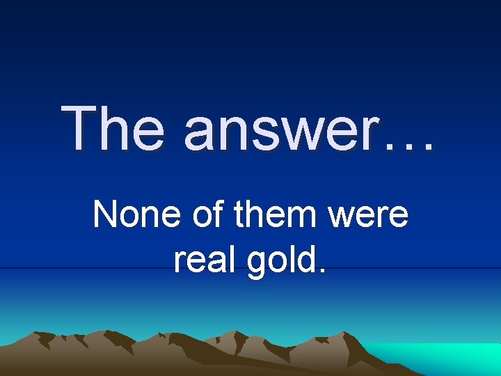 The answer… None of them were real gold. The answer… None of them were real gold.