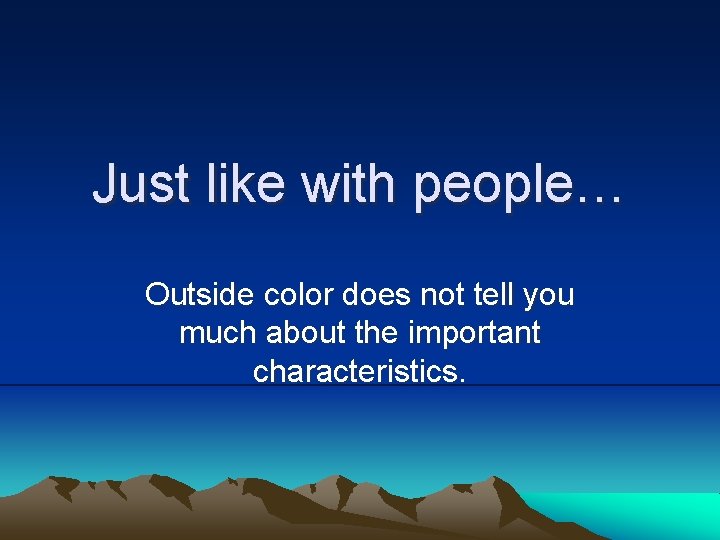 Just like with people… Outside color does not tell you much about the important Just like with people… Outside color does not tell you much about the important