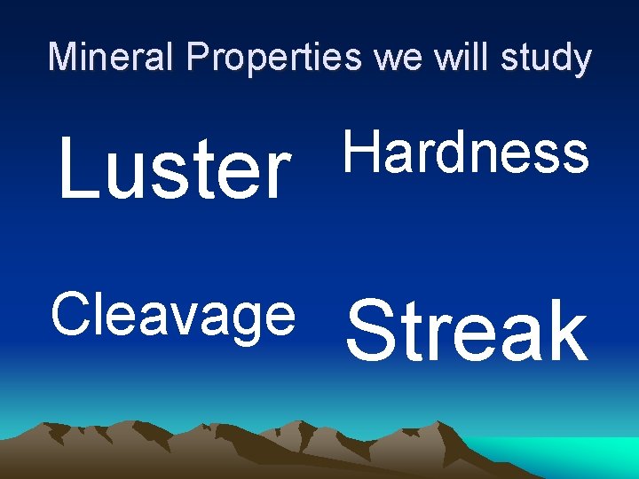 Mineral Properties we will study Luster Hardness Cleavage Streak Mineral Properties we will study Luster Hardness Cleavage Streak