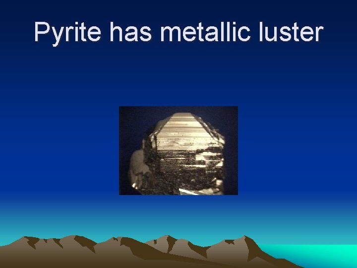 Pyrite has metallic luster Pyrite has metallic luster