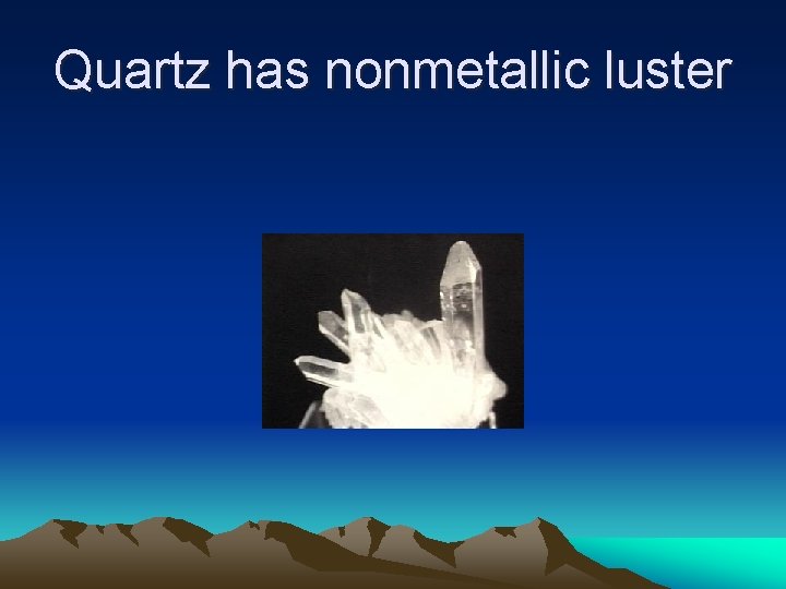 Quartz has nonmetallic luster Quartz has nonmetallic luster