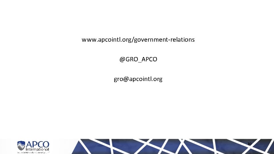 www. apcointl. org/government‐relations @GRO_APCO gro@apcointl. org 10 
