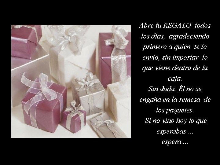 Abre tu REGALO todos los días, agradeciendo primero a quién te lo envió, sin