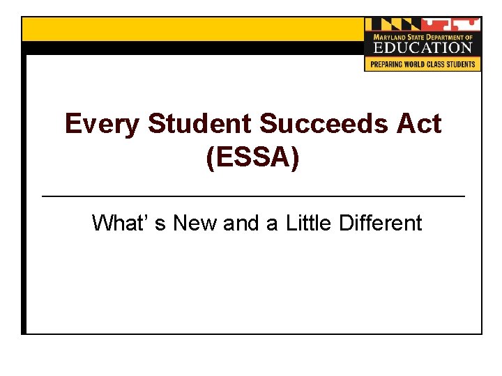 Every Student Succeeds Act (ESSA) What’ s New and a Little Different 