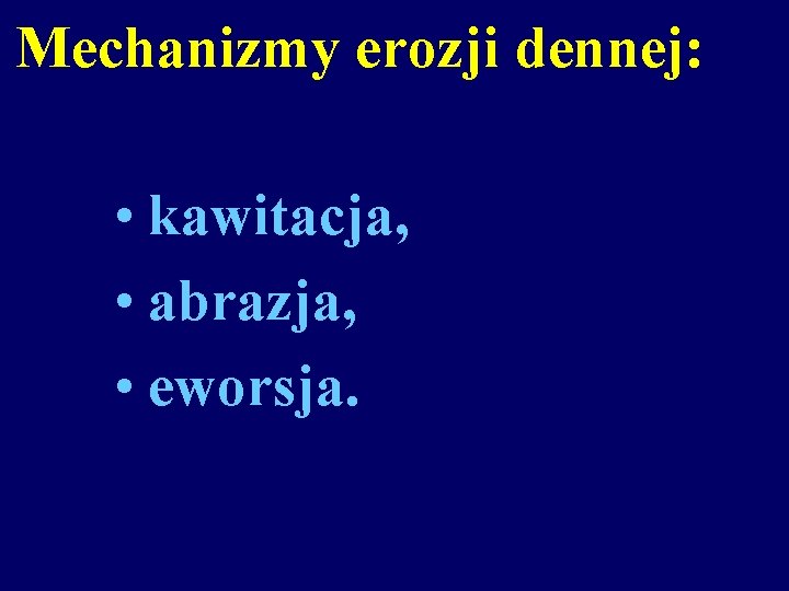 Mechanizmy erozji dennej: • kawitacja, • abrazja, • eworsja. 