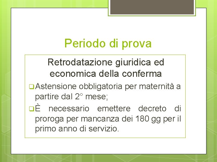 Periodo di prova Retrodatazione giuridica ed economica della conferma q Astensione obbligatoria per maternità