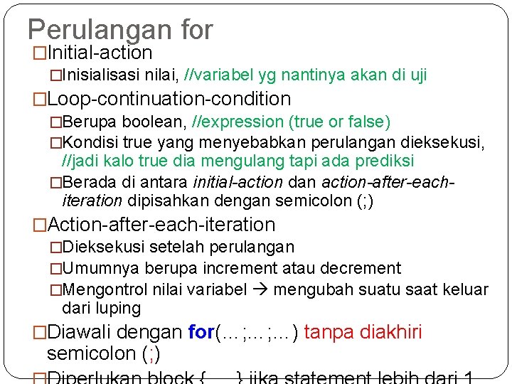 Perulangan for �Initial-action �Inisialisasi nilai, //variabel yg nantinya akan di uji �Loop-continuation-condition �Berupa boolean,