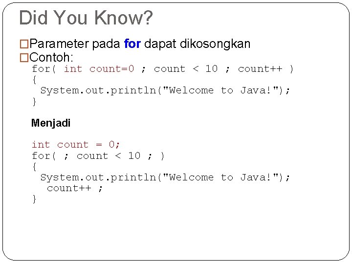 Did You Know? �Parameter pada for dapat dikosongkan �Contoh: for( int count=0 ; count