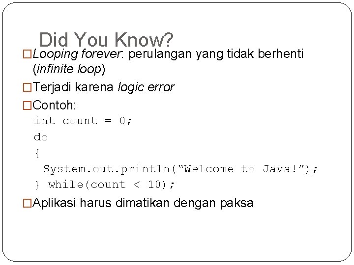 Did You Know? �Looping forever: perulangan yang tidak berhenti (infinite loop) �Terjadi karena logic