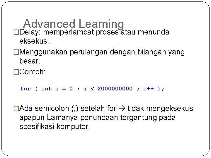 Advanced Learning �Delay: memperlambat proses atau menunda eksekusi. �Menggunakan perulangan dengan bilangan yang besar.