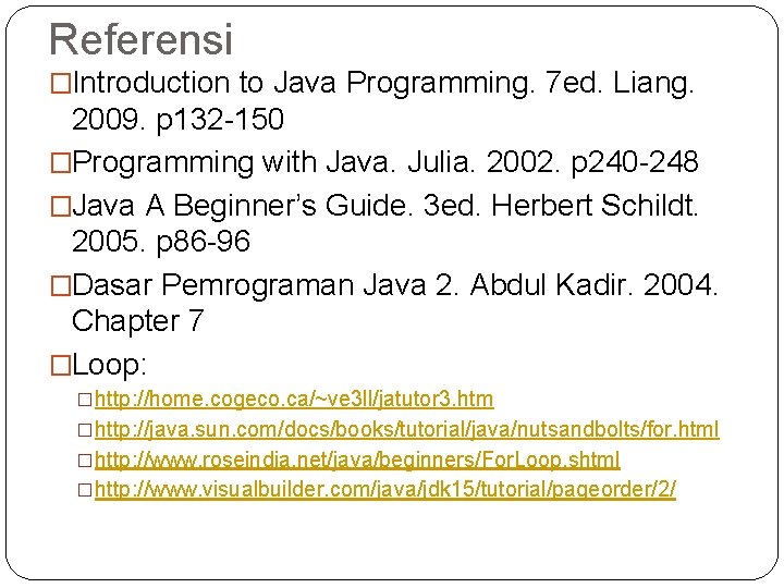 Referensi �Introduction to Java Programming. 7 ed. Liang. 2009. p 132 -150 �Programming with