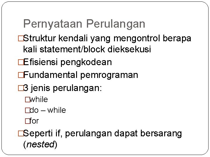 Pernyataan Perulangan �Struktur kendali yang mengontrol berapa kali statement/block dieksekusi �Efisiensi pengkodean �Fundamental pemrograman