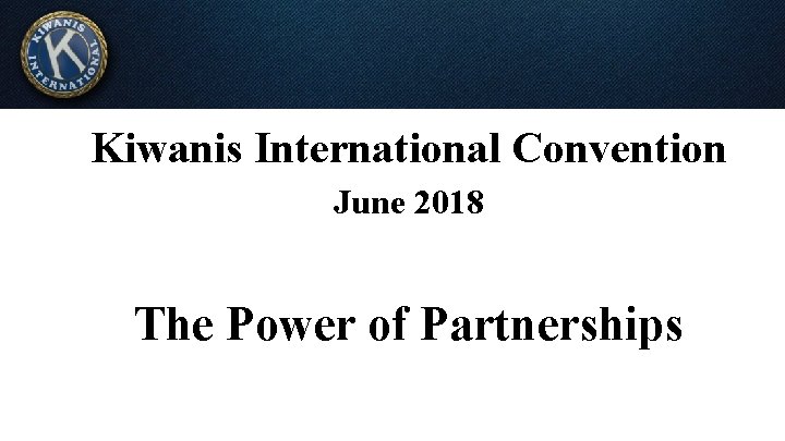 Kiwanis International Convention June 2018 The Power of Partnerships 