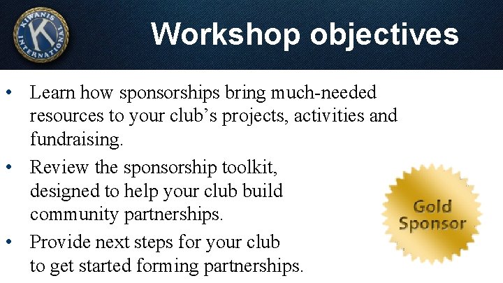 Workshop objectives • Learn how sponsorships bring much-needed resources to your club’s projects, activities