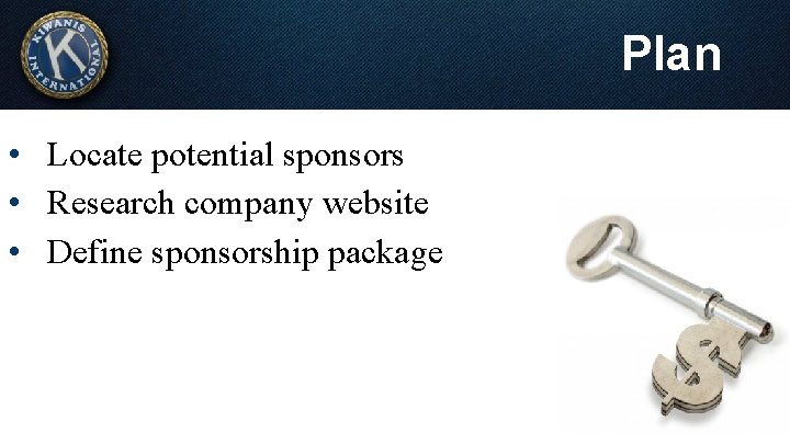 Plan • Locate potential sponsors • Research company website • Define sponsorship package 