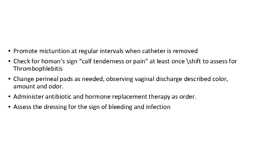  • Promote micturition at regular intervals when catheter is removed • Check for