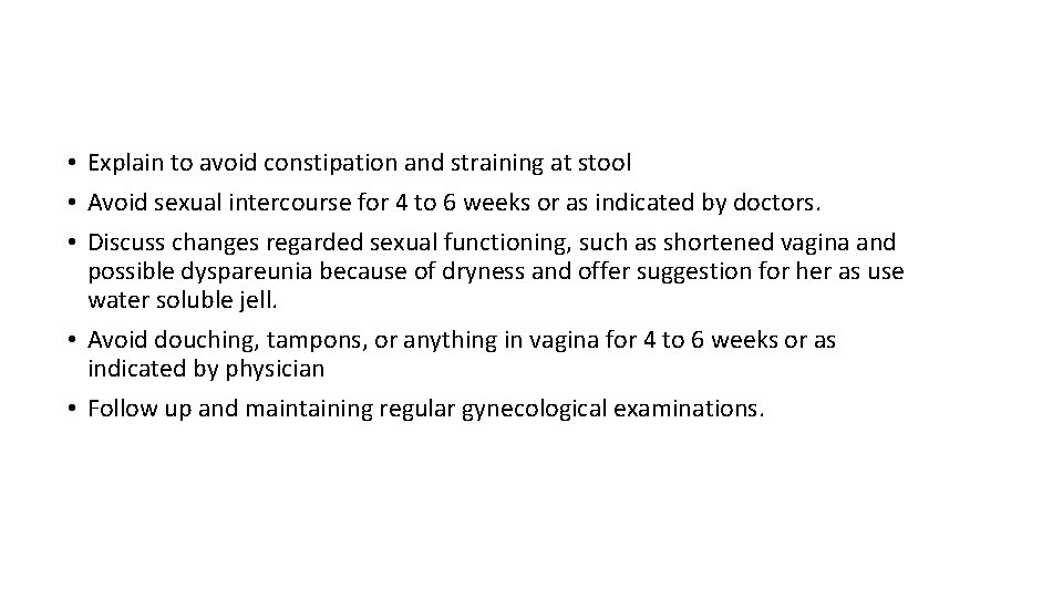  • Explain to avoid constipation and straining at stool • Avoid sexual intercourse