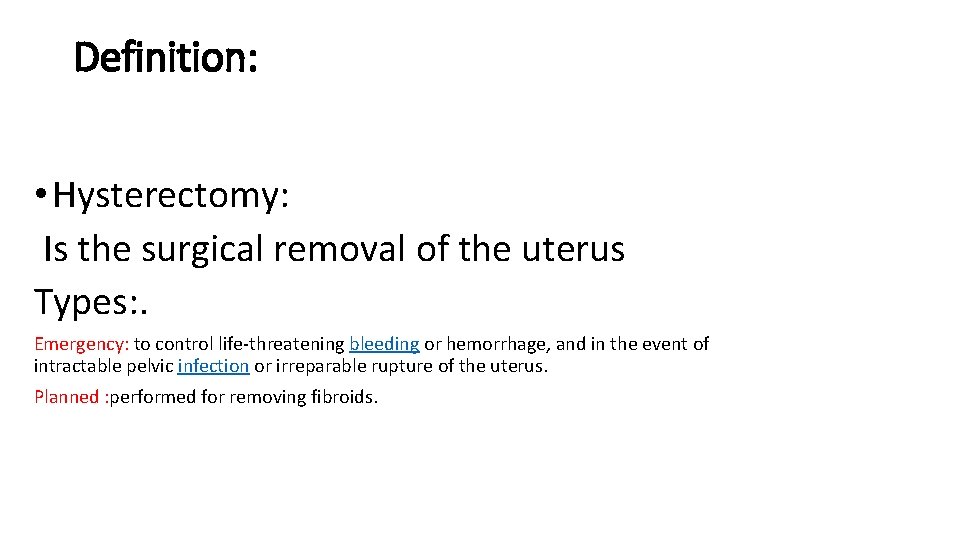 Definition: • Hysterectomy: Is the surgical removal of the uterus Types: . Emergency: to
