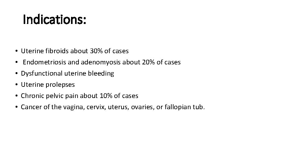 Indications: • • • Uterine fibroids about 30% of cases Endometriosis and adenomyosis about