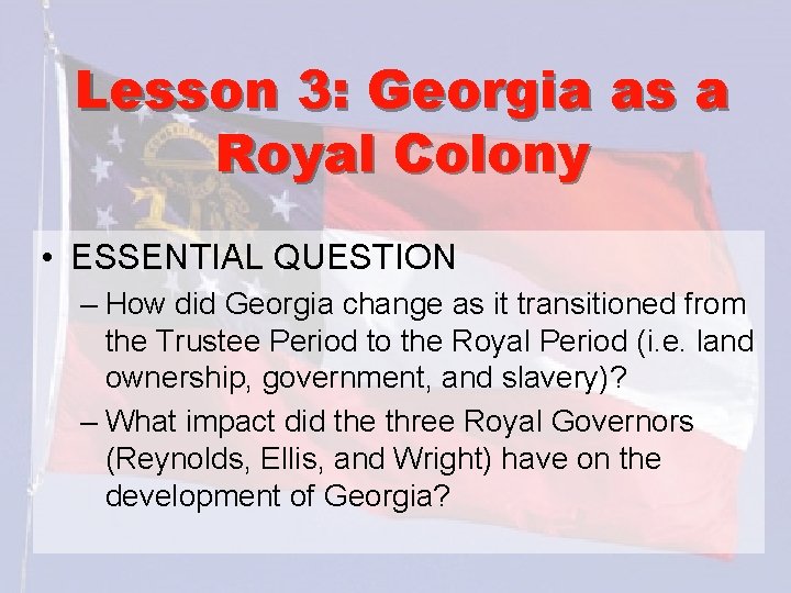 Lesson 3: Georgia as a Royal Colony • ESSENTIAL QUESTION – How did Georgia