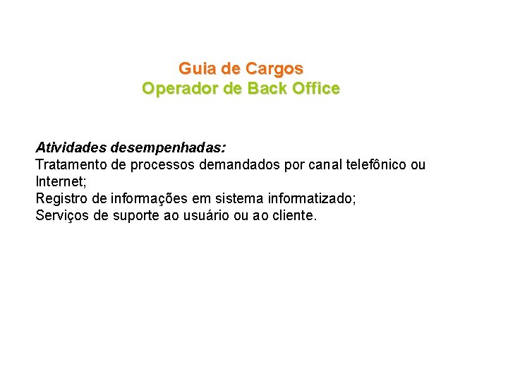 Guia de Cargos Operador de Back Office Atividades desempenhadas: Tratamento de processos demandados por