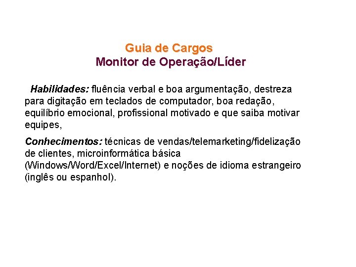 Guia de Cargos Monitor de Operação/Líder Habilidades: fluência verbal e boa argumentação, destreza para