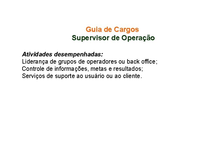 Guia de Cargos Supervisor de Operação Atividades desempenhadas: Liderança de grupos de operadores ou