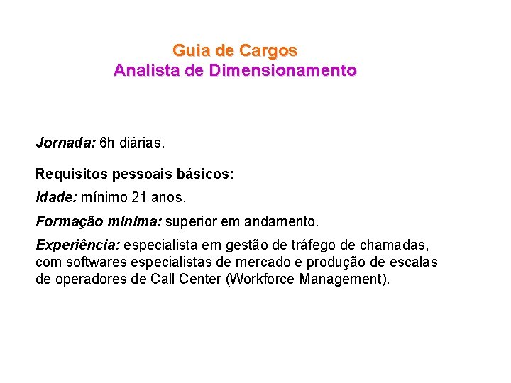 Guia de Cargos Analista de Dimensionamento Jornada: 6 h diárias. Requisitos pessoais básicos: Idade: