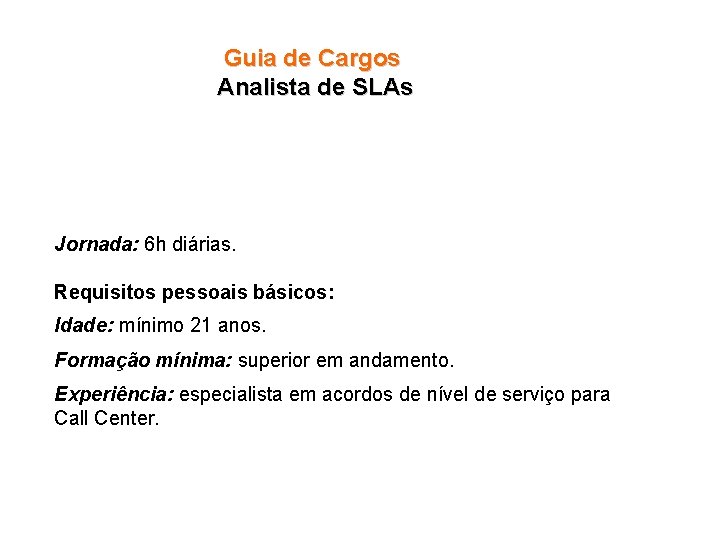 Guia de Cargos Analista de SLAs Jornada: 6 h diárias. Requisitos pessoais básicos: Idade: