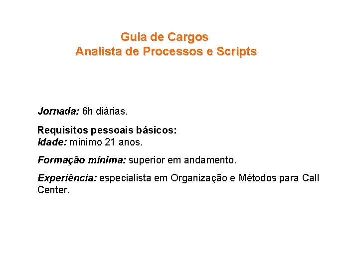 Guia de Cargos Analista de Processos e Scripts Jornada: 6 h diárias. Requisitos pessoais