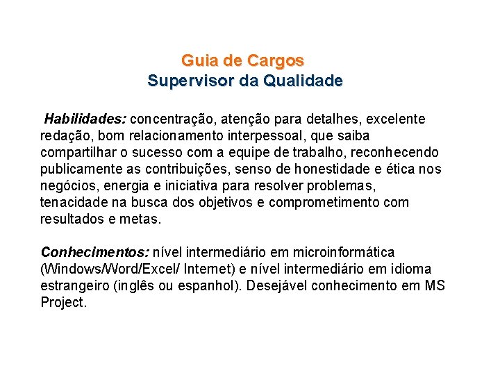 Guia de Cargos Supervisor da Qualidade Habilidades: concentração, atenção para detalhes, excelente redação, bom