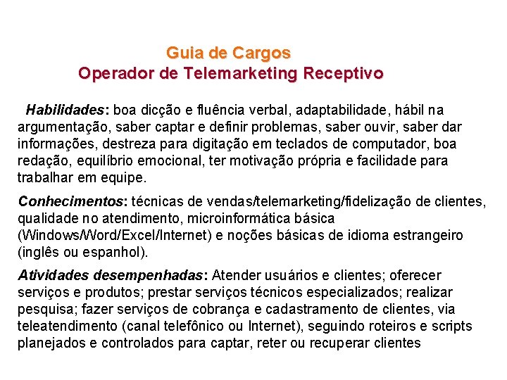 Guia de Cargos Operador de Telemarketing Receptivo Habilidades: boa dicção e fluência verbal, adaptabilidade,