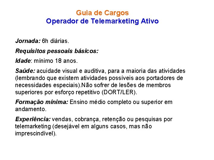 Guia de Cargos Operador de Telemarketing Ativo Jornada: 6 h diárias. Requisitos pessoais básicos: