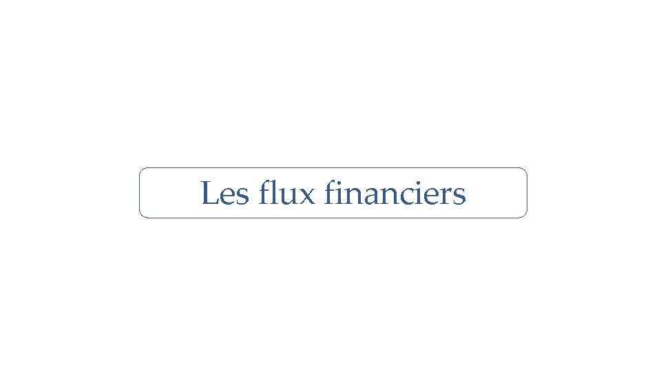 Les flux financiers 