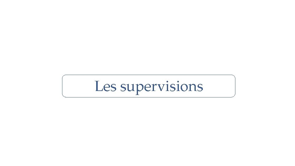 Les supervisions 