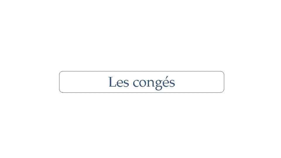 Les congés Les congés