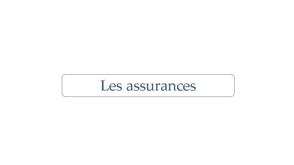 Les assurances Les assurances