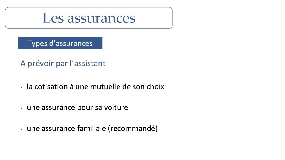 Les assurances Types d’assurances A prévoir par l’assistant § la cotisation à une mutuelle