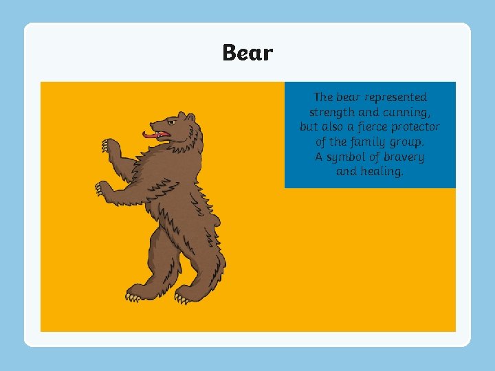 Bear The bear represented strength and cunning, but also a fierce protector of the