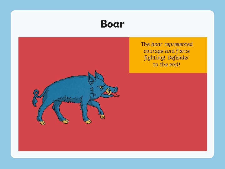 Boar The boar represented courage and fierce fighting! Defender to the end! 