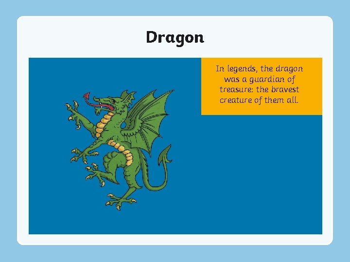 Dragon In legends, the dragon was a guardian of treasure: the bravest creature of